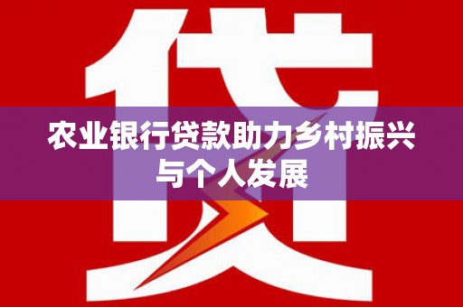 长乐农业银行贷款助力乡村振兴与个人发展