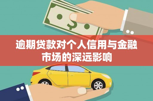 长乐逾期贷款对个人信用与金融市场的深远影响