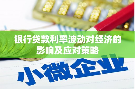 长乐银行贷款利率波动对经济的影响及应对策略