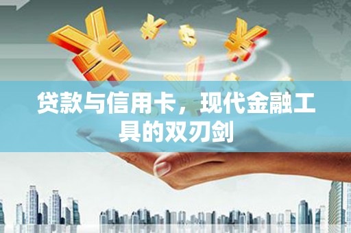 长乐贷款与信用卡，现代金融工具的双刃剑