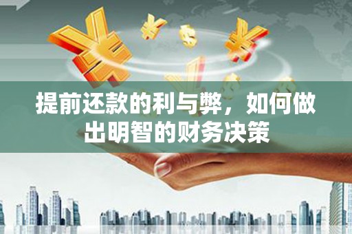 长乐提前还款的利与弊，如何做出明智的财务决策