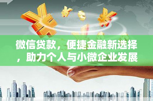 长乐微信贷款，便捷金融新选择，助力个人与小微企业发展