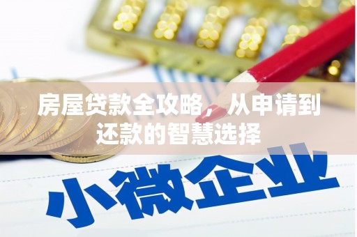 长乐房屋贷款全攻略，从申请到还款的智慧选择