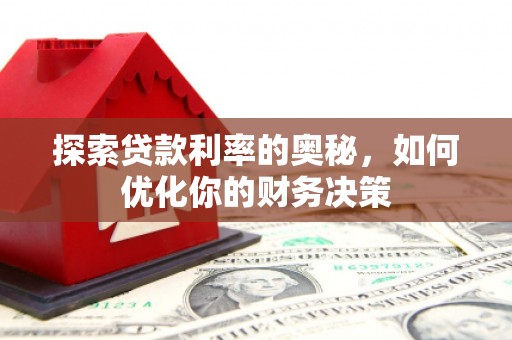 长乐探索贷款利率的奥秘，如何优化你的财务决策