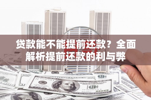 长乐贷款能不能提前还款？全面解析提前还款的利与弊