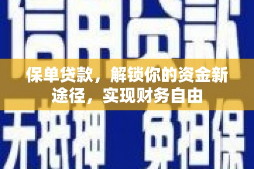 长乐保单贷款，解锁你的资金新途径，实现财务自由