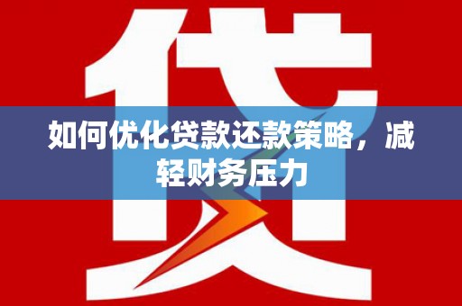 长乐如何优化贷款还款策略，减轻财务压力