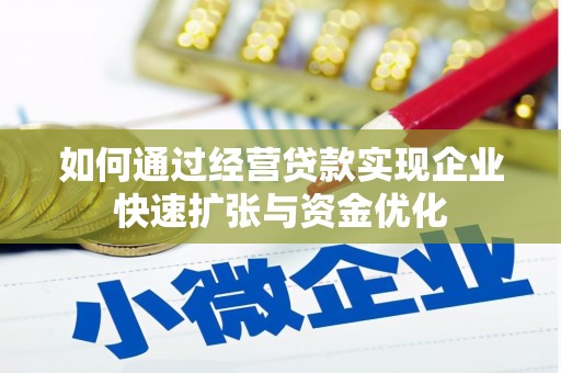 长乐如何通过经营贷款实现企业快速扩张与资金优化