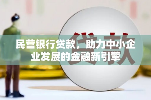 长乐民营银行贷款，助力中小企业发展的金融新引擎