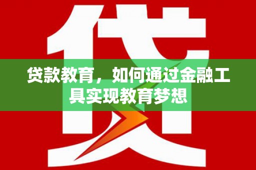 长乐贷款教育，如何通过金融工具实现教育梦想