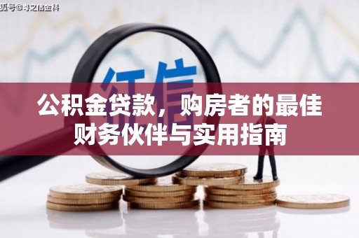 长乐公积金贷款，购房者的最佳财务伙伴与实用指南