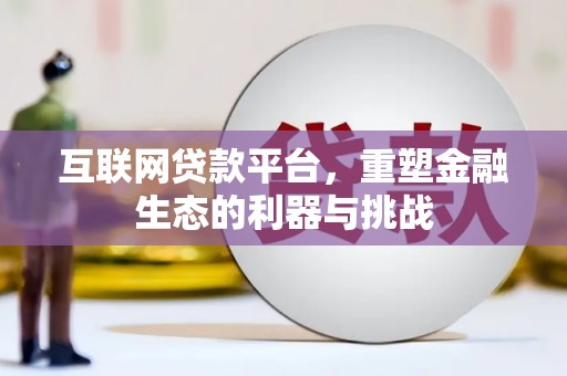 长乐互联网贷款平台，重塑金融生态的利器与挑战