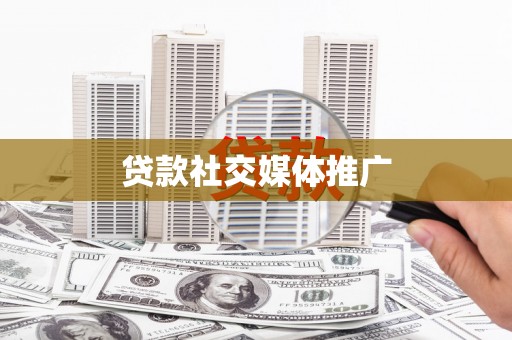 长乐贷款社交媒体推广