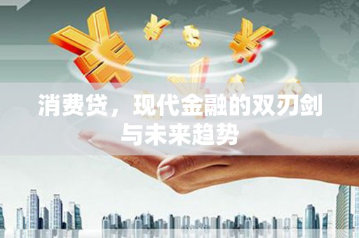 长乐消费贷，现代金融的双刃剑与未来趋势