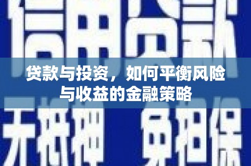 长乐贷款与投资，如何平衡风险与收益的金融策略