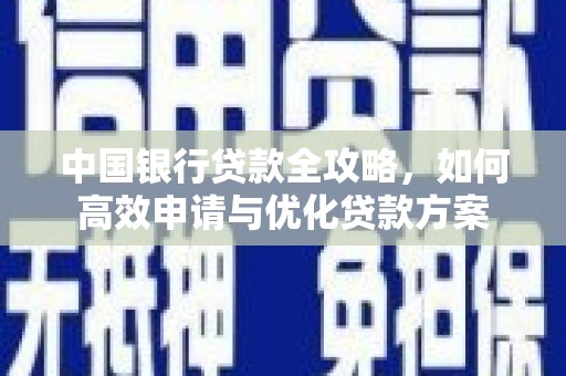 长乐中国银行贷款全攻略，如何高效申请与优化贷款方案