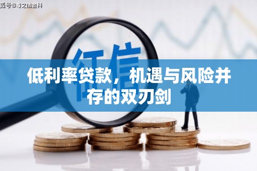 长乐低利率贷款，机遇与风险并存的双刃剑